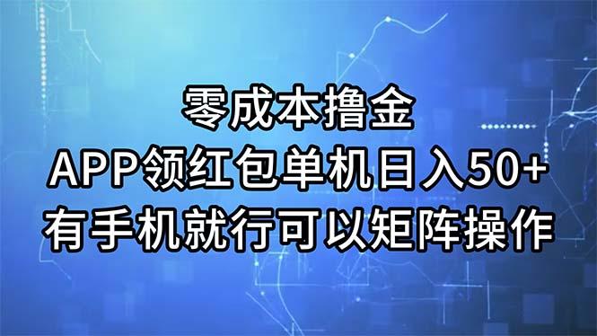 零成本撸金，APP领红包，单机日入50+，有手机就行，可以矩阵操作-有道资源网