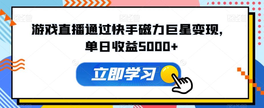 游戏直播通过快手磁力巨星变现，单日收益5000+-有道资源网