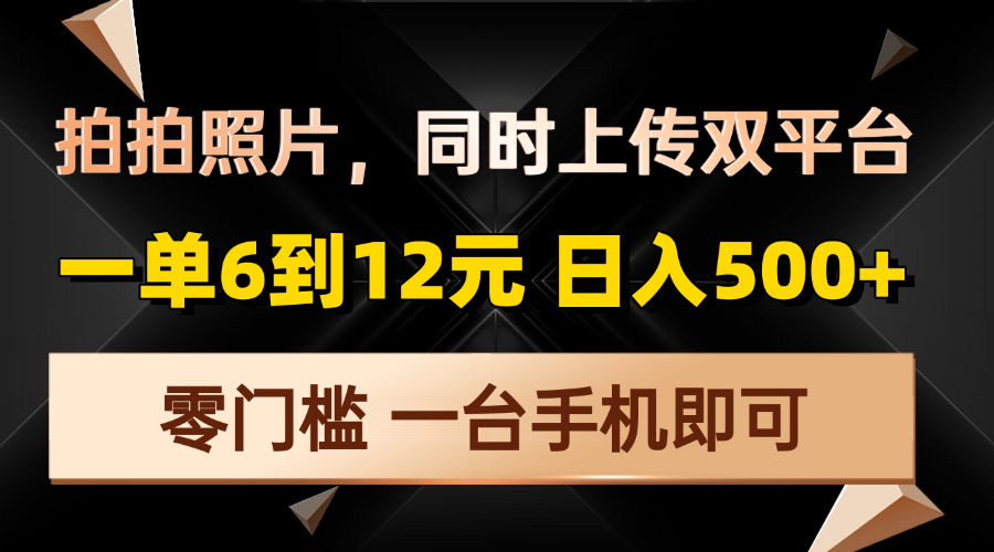 拍拍照片，同时上传双平台，一单6到12元，轻轻松松日入500+，零门槛，…-有道资源网