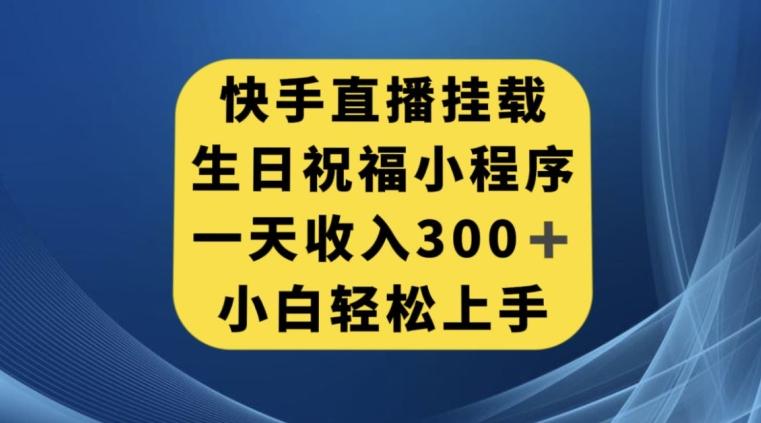 快手挂载生日祝福小程序，一天收入300+，小白轻松上手【揭秘】-有道资源网