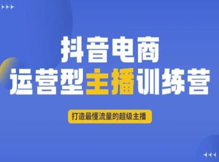 抖音电商运营型主播训练营，打造最懂流量的超级主播-有道资源网