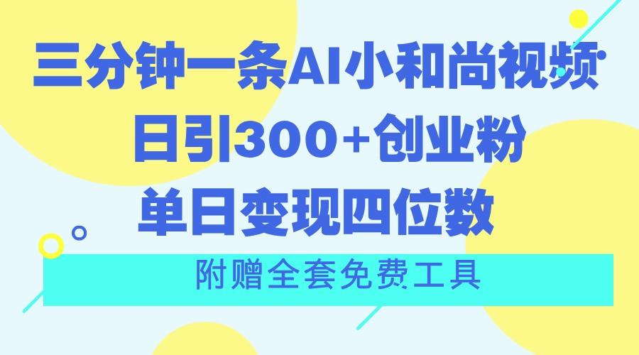 三分钟一条AI小和尚视频 ，日引300+创业粉。单日变现四位数 ，附赠全套免费工具-有道资源网