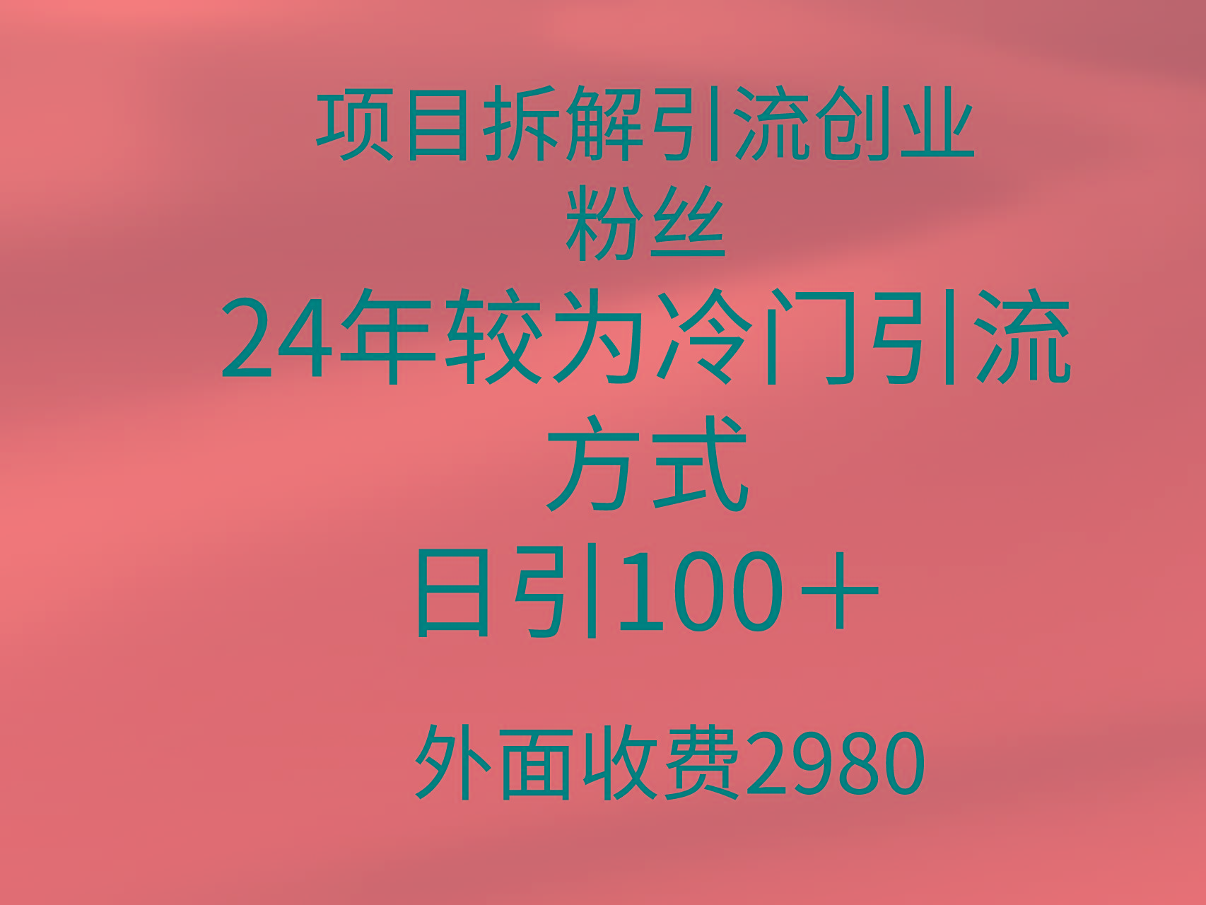 (9489期)项目拆解引流创业粉丝，24年较冷门引流方式，轻松日引100＋-有道资源网