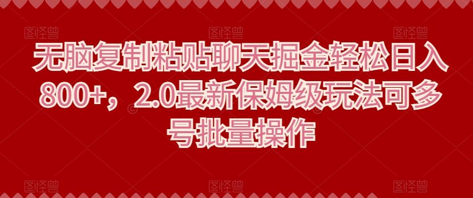 无脑复制粘贴聊天掘金轻松日入800+，2.0最新保姆级玩法可多号批量操作-有道资源网