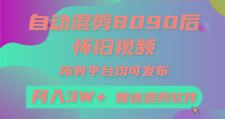 自动混剪8090后怀旧视频，所有平台均可发布，矩阵操作月入3W+附工具+素材-有道资源网