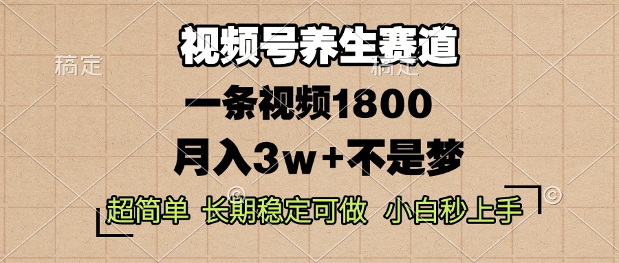 视频号养生赛道，一条视频1800，超简单，长期稳定可做，月入3w+不是梦-有道资源网