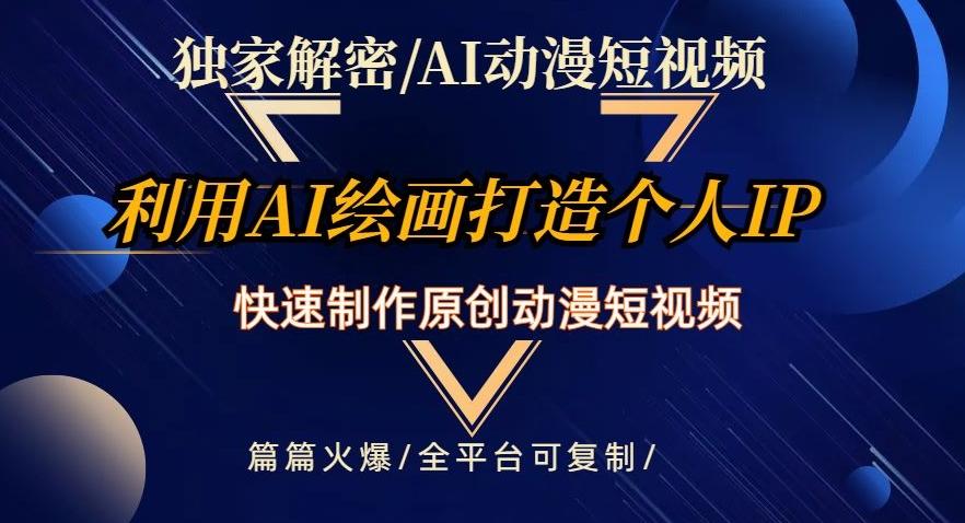 独家解密AI动漫短视频最新玩法，快速打造个人动漫IP，制作原创动漫短视频，篇篇火爆【揭秘】-有道资源网