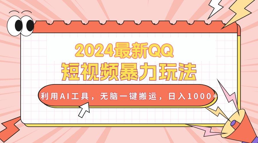 2024最新QQ短视频暴力玩法，利用AI工具，无脑一键搬运，日入1000+-有道资源网