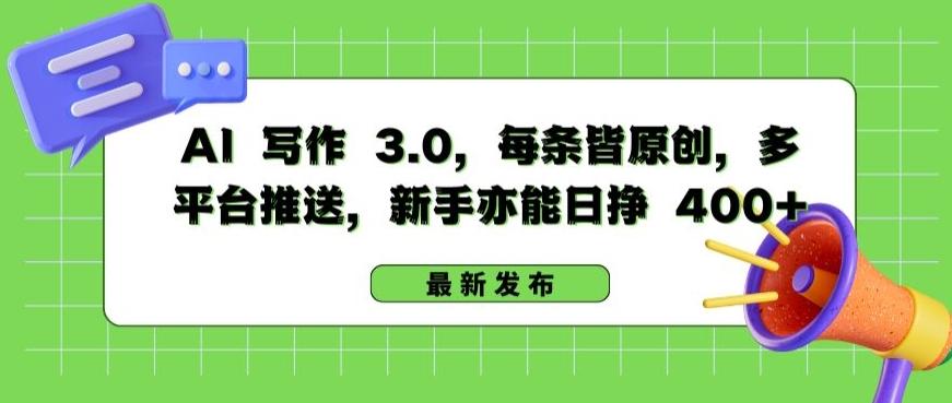 AI 写作 3.0.每条皆原创，多平台推送，新手亦能日挣 400+【揭秘】-有道资源网