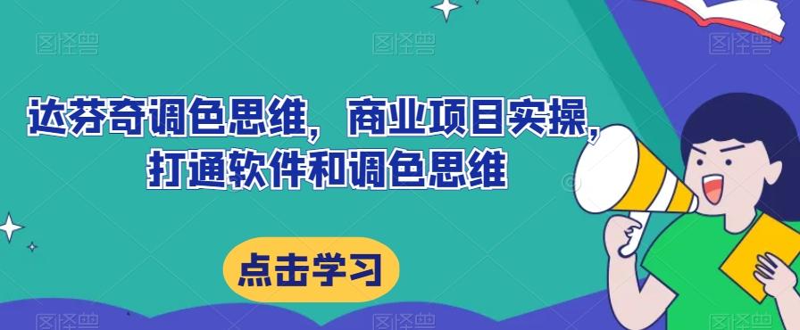 达芬奇调色思维，商业项目实操，打通软件和调色思维-有道资源网