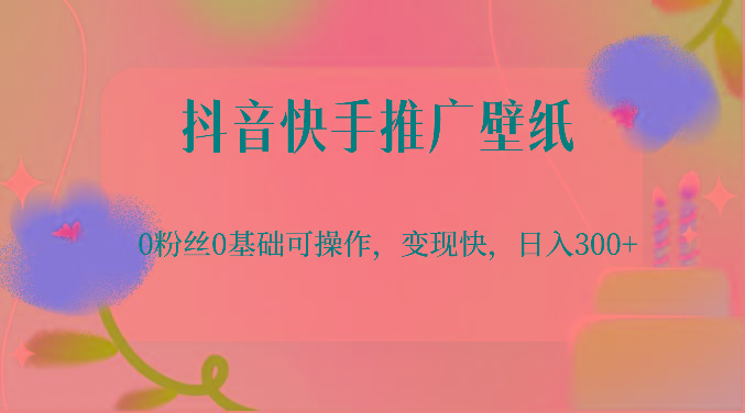 抖音快手推广壁纸，0粉丝0基础可操作，变现快，日入300+-有道资源网