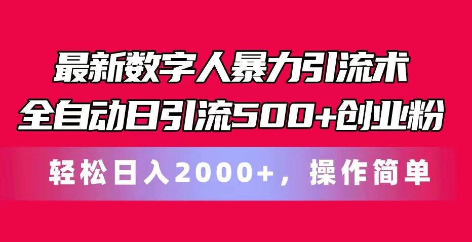 最新数字人暴力引流术全自动日引流500+创业粉轻松日入2000+，操作简单-有道资源网