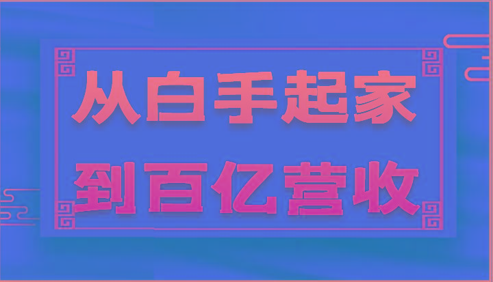 从白手起家到百亿营收，企业35年危机管理法则和幕后细节(17节)-有道资源网