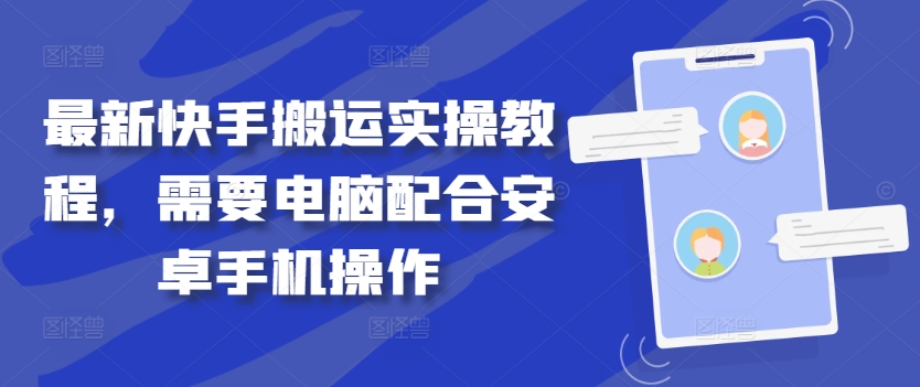 最新快手搬运实操教程，需要电脑配合安卓手机操作-有道资源网