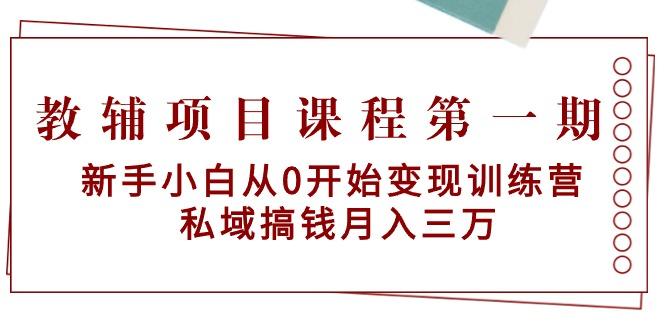 教辅项目课程第一期：新手小白从0开始变现训练营  私域搞钱月入三万-有道资源网