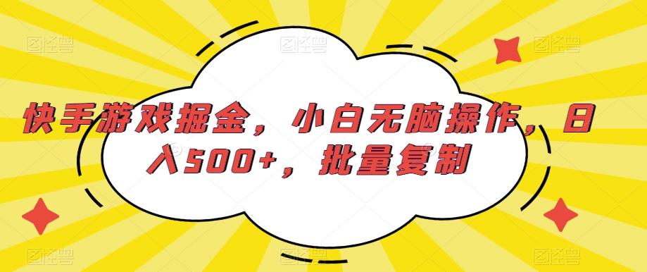 快手游戏掘金，小白无脑操作，日入500+，批量复制-有道资源网