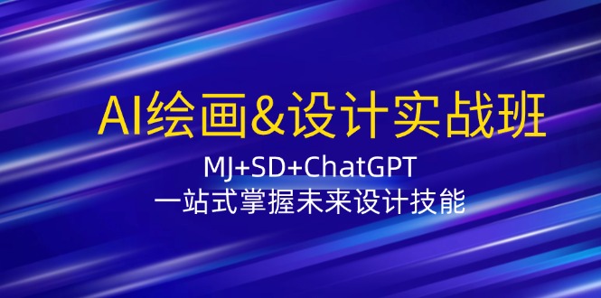 AI绘画&设计实战班：MJ+SD+ChatGPT，一站式掌握未来设计技能-有道资源网