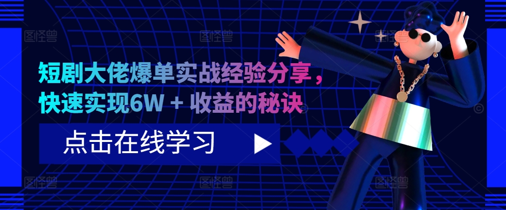 短剧大佬爆单实战经验分享，快速实现6W + 收益的秘诀-有道资源网