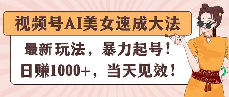 视频号AI美女速成大法，暴力起号，日赚1000+，当天见效-有道资源网