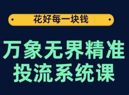 万象无界精准投流系统课，从关键词到推荐，从万象台到达摩盘，从底层原理到实操步骤-有道资源网