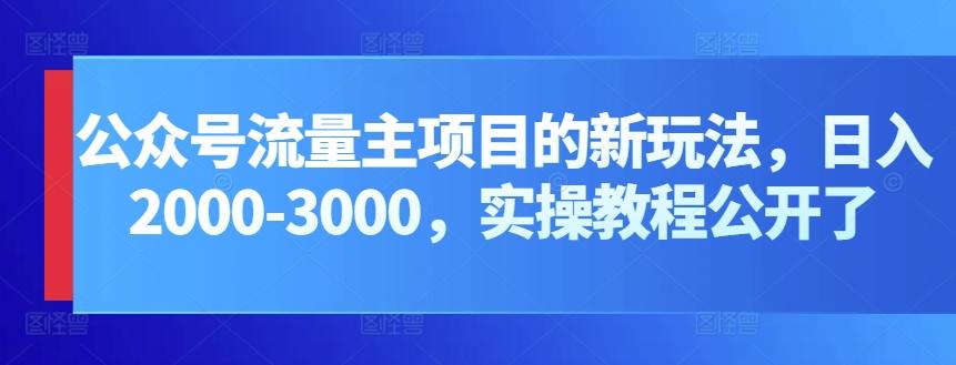 公众号流量主项目的新玩法，日入2000-3000，实操教程公开了-有道资源网