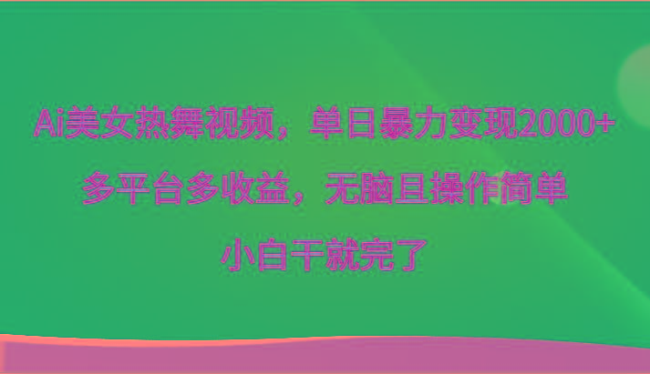 Ai美女热舞视频，单日暴力变现2000+，多平台多收益，无脑且操作简单，小白干就完了-有道资源网