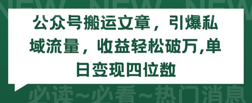 公众号搬运文章，引爆私域流量，收益轻松破万，单日变现四位数【揭秘】-有道资源网