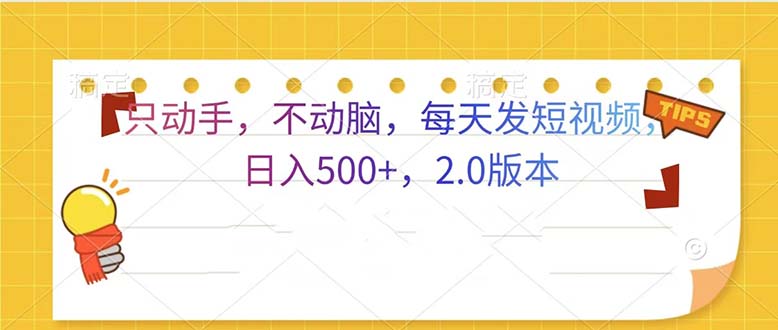 只动手，不动脑，每天发发视频日入500+  2.0版本-有道资源网