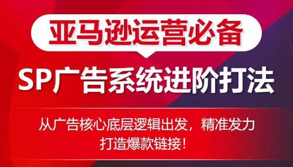 亚马逊运营必备： SP广告的系统进阶打法，从广告核心底层逻辑出发，精准发力打造爆款链接-有道资源网