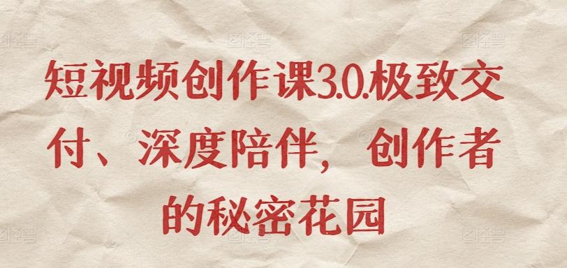 短视频创作课3.0.极致交付、深度陪伴，创作者的秘密花园-有道资源网