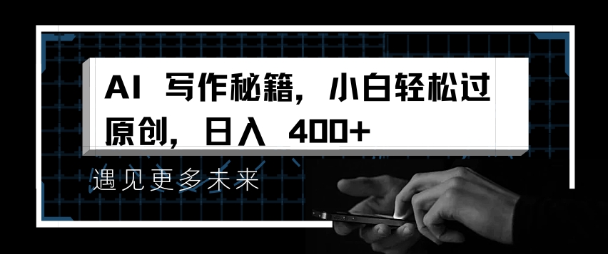 AI写作秘籍，小白轻松过原创，日入 4张【揭秘】-有道资源网