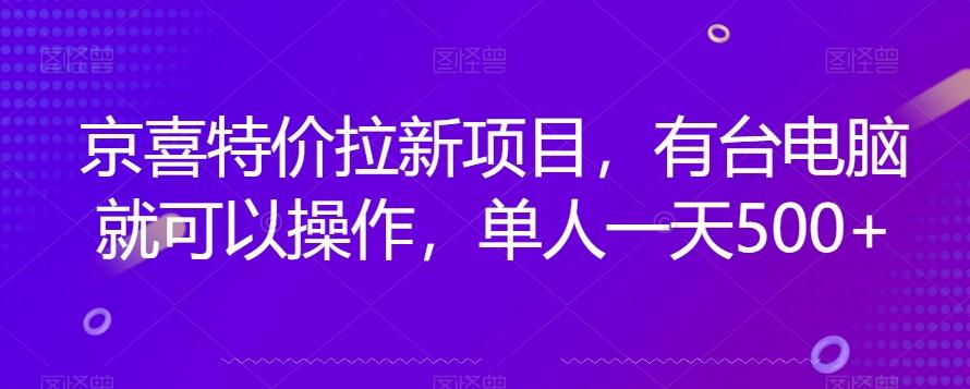 京喜特价拉新新玩法，有台电脑就可以操作，单人一天500+【揭秘】-有道资源网