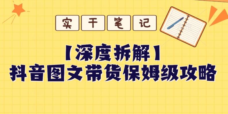 【深度拆解】抖音图文带货保姆级攻略，时间成本很低，每天做6张图-有道资源网