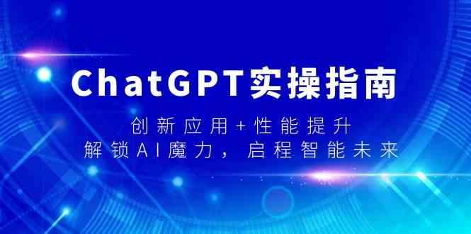 ChatGPT实操指南，创新应用+性能提升，解锁AI魔力，启程智能未来-有道资源网