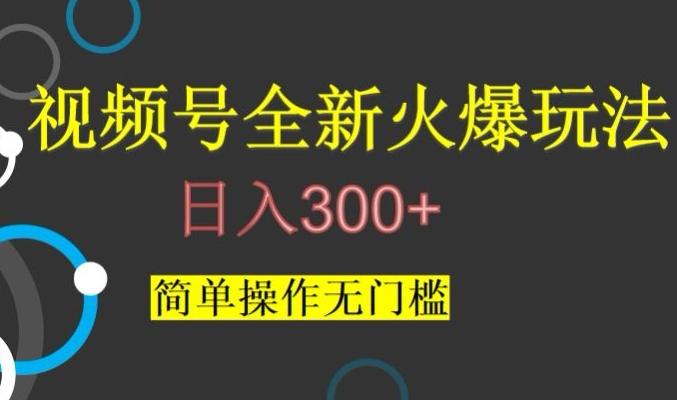 视频号最新爆火玩法，日入300+，简单操作无门槛【揭秘】-有道资源网