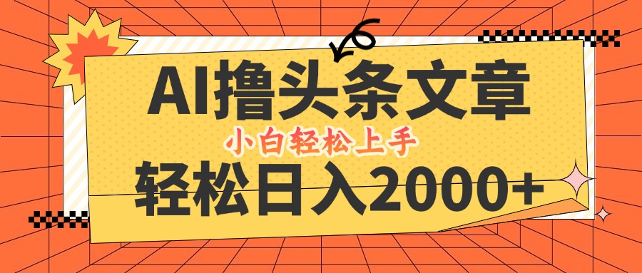 AI撸头条最新玩法，轻松日入2000+，当天起号，第二天见收益，小白轻松…-有道资源网