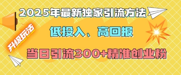 2025年最新独家引流方法，低投入高回报？当日引流300+精准创业粉-有道资源网