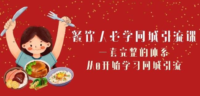 餐饮人必学-同城引流课：一套完整的体系，从0开始学习同城引流（68节课）-有道资源网