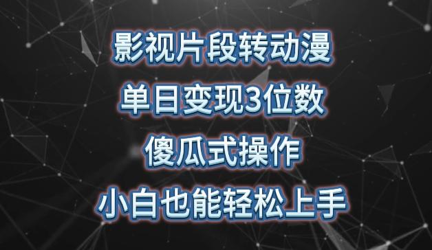 影视片段转动漫，单日变现3位数，暴力涨粉，傻瓜式操作，小白也能轻松上手【揭秘】-有道资源网