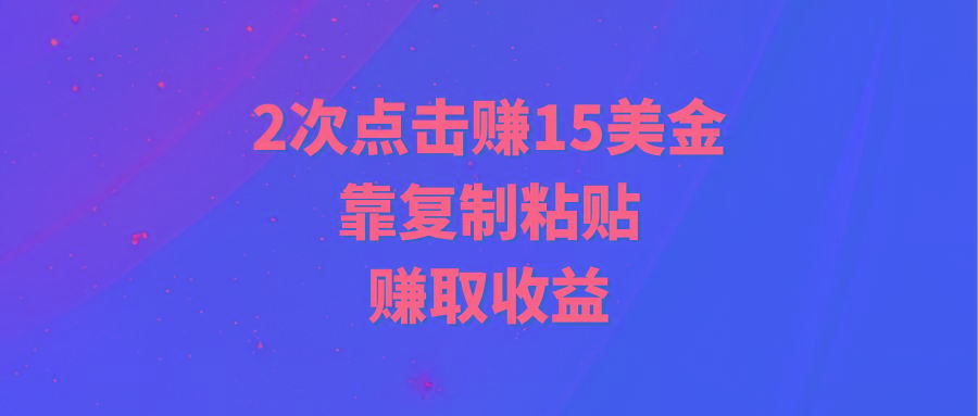 (9384期)靠2次点击赚15美金，复制粘贴就能赚取收益-有道资源网