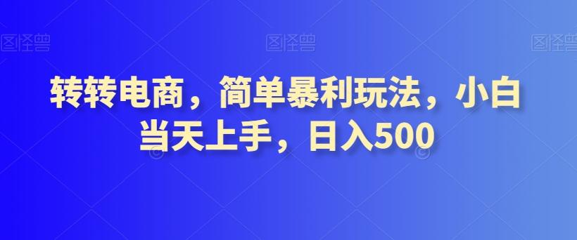 转转电商，简单暴利玩法，小白当天上手，日入500-有道资源网