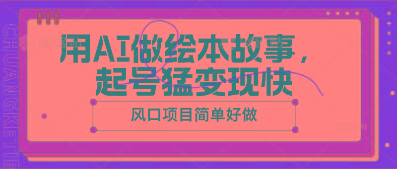 用AI做绘本故事，起号猛变现快，风口项目简单好做-有道资源网