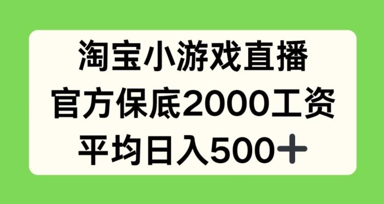 淘宝小游戏直播，官方保底2000工资，平均日入500+【揭秘】-有道资源网