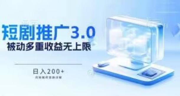 推广短剧3.0.鸡贼搬砖玩法详解，被动收益日入200+，多重收益每天累加，坚持收益无上限【揭秘】-有道资源网