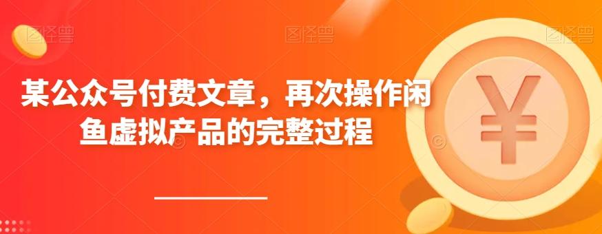 某公众号付费文章，再次操作闲鱼虚拟产品的完整过程-有道资源网