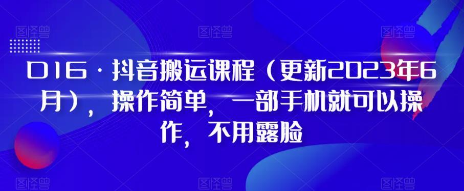 D1G·抖音搬运课程（更新2024年01月），操作简单，一部手机就可以操作，不用露脸-有道资源网