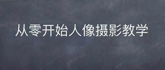 情感人像摄影综合训练，从0开始人像摄影教学-有道资源网