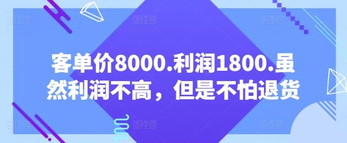 客单价8000.利润1800.虽然利润不高，但是不怕退货【付费文章】-有道资源网