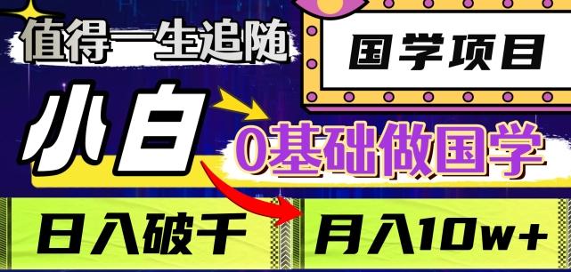 值得一生追随的国学项目，长期饭票，小白也可0基础做国学，日入3000，月入10W+【揭秘】-有道资源网