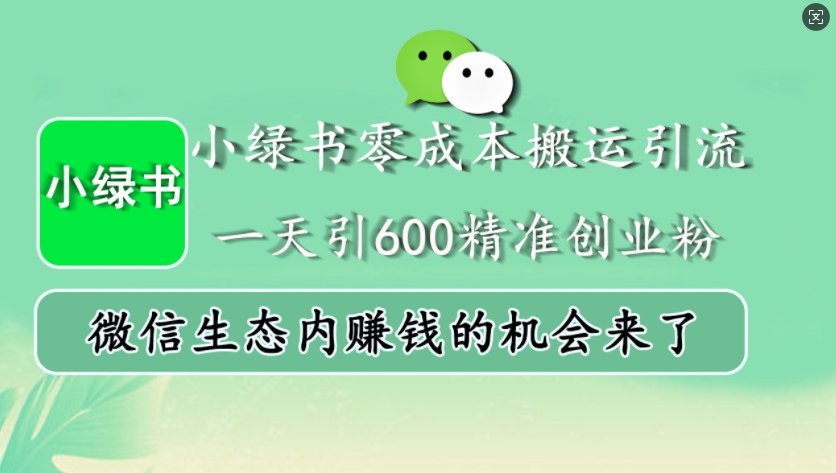 小绿书零成本搬运引流，一天引600精准创业粉，微信生态内赚钱的机会来了-有道资源网